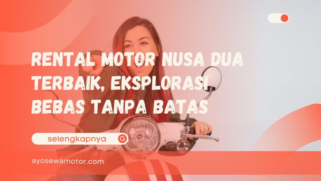 Rental Motor Nusa Dua Terbaik, Eksplorasi Bebas Tanpa Batas