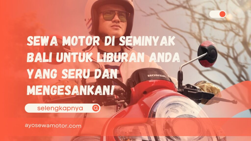Sewa Motor di Seminyak Bali untuk Liburan Anda yang Seru dan Mengesankan!