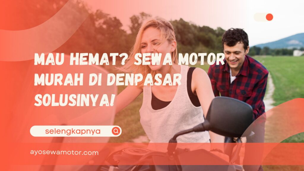 Mau Hemat Sewa Motor Murah di Denpasar Solusinya!