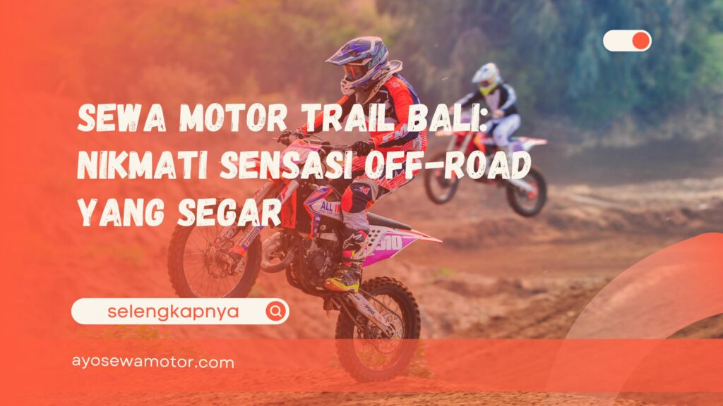 Sewa Motor Trail Bali Nikmati Sensasi Off-Road yang Segar