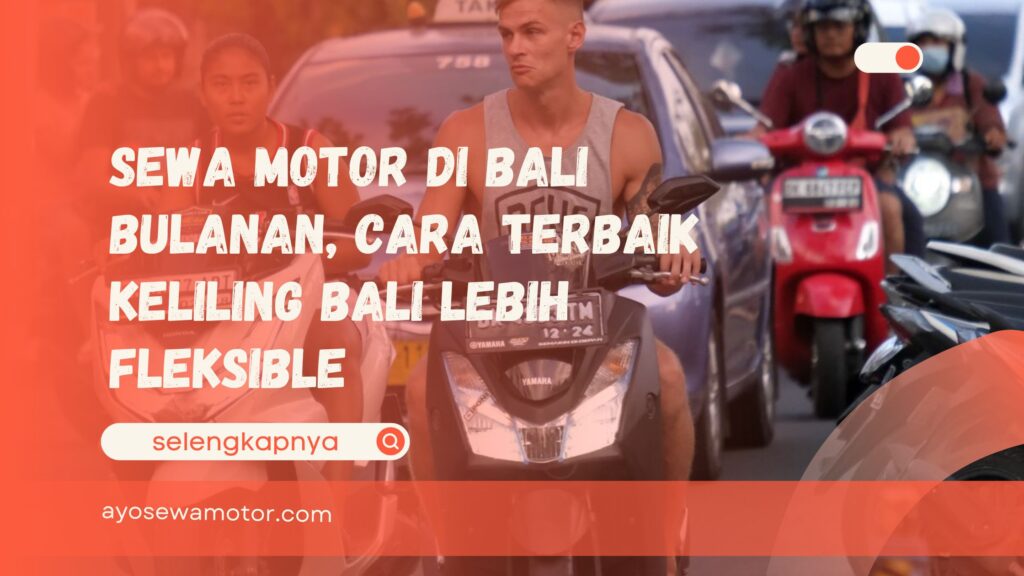 Sewa Motor di Bali Bulanan, Cara Terbaik Keliling Bali Lebih Fleksible