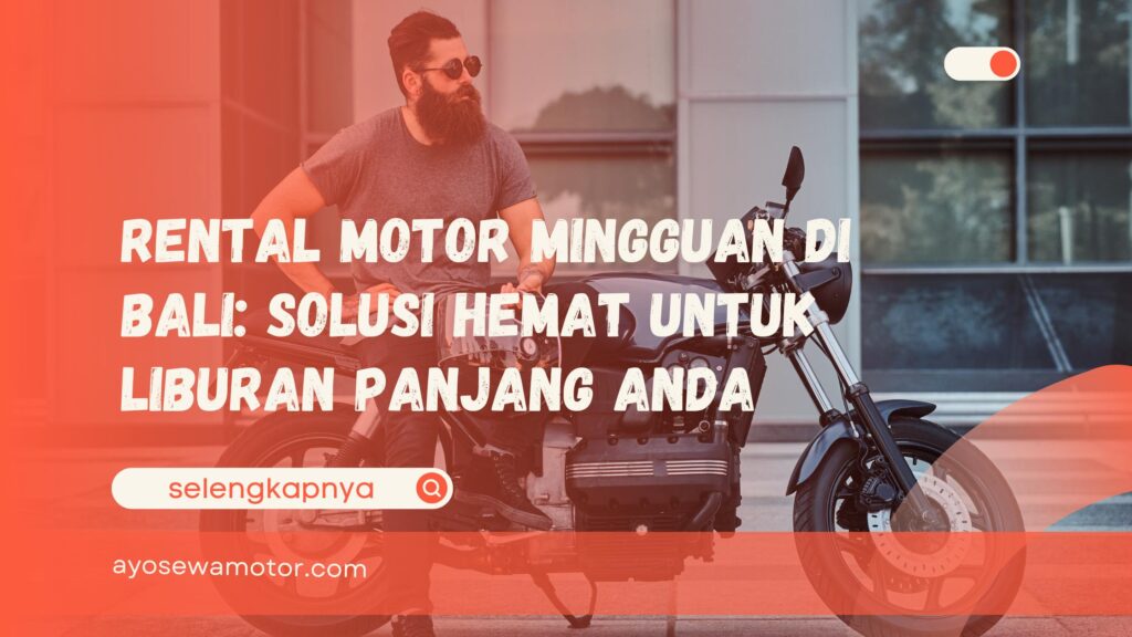 Rental Motor Mingguan di Bali Solusi Hemat untuk Liburan Panjang Anda