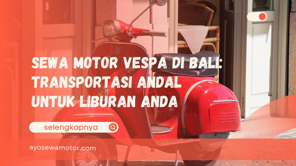 Sewa Motor Vespa di Bali Transportasi Andal untuk Liburan Anda