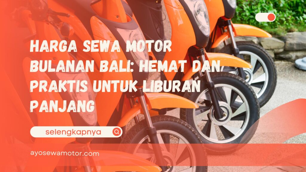 Harga Sewa Motor Bulanan Bali Hemat dan Praktis untuk Liburan Panjang