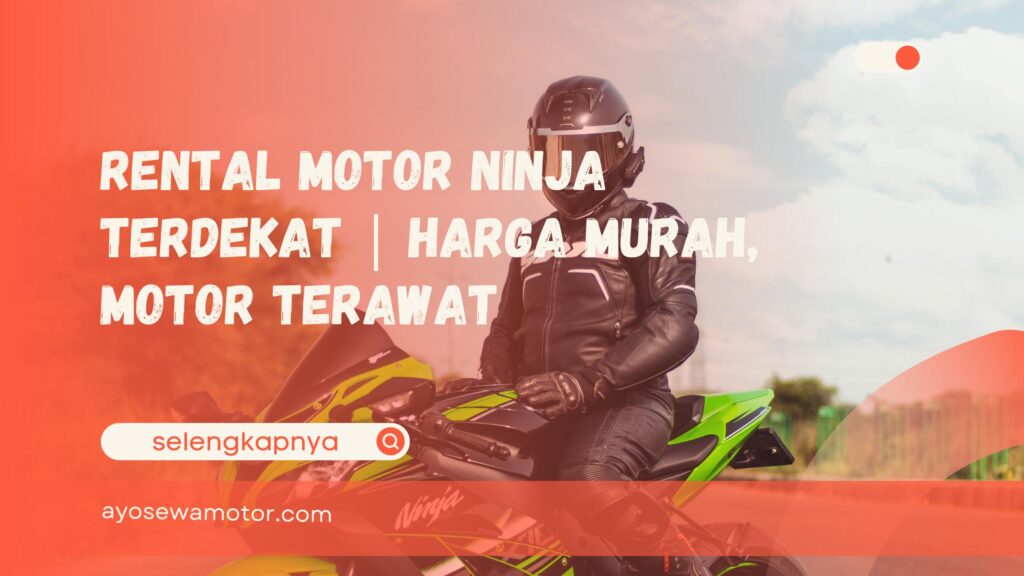 Rental Motor Ninja Terdekat Harga Murah, Motor Terawat