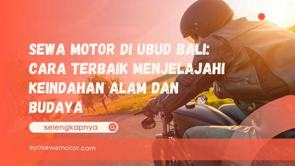 Sewa Motor di Ubud Bali Cara Terbaik Menjelajahi Keindahan Alam dan Budaya