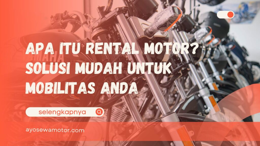 Apa Itu Rental Motor Solusi Mudah untuk Mobilitas Anda