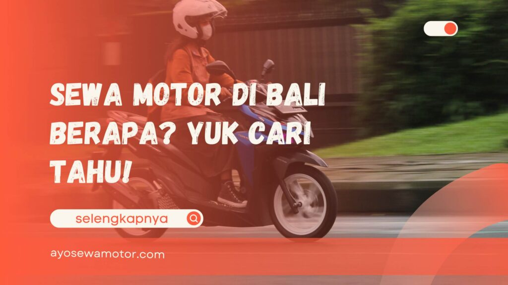 Sewa Motor di Bali Berapa Yuk Cari Tahu!