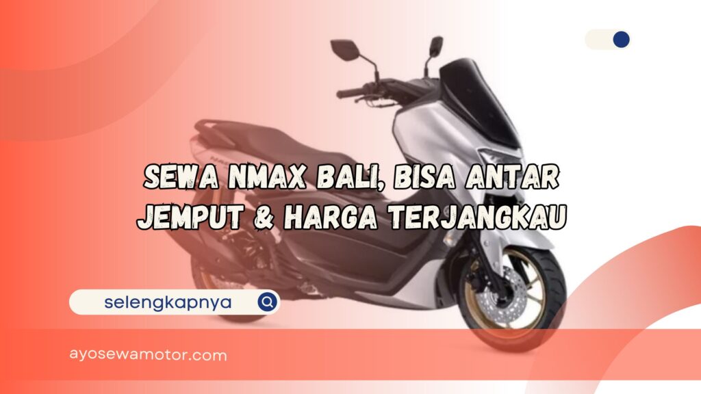 Sewa Nmax Bali Bisa Antar Jemput dan Harga Terjangkau