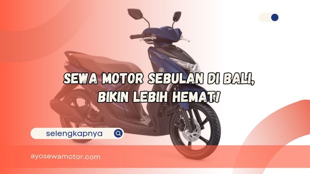 Sewa Motor Sebulan di Bali Bikin Lebih Hemat
